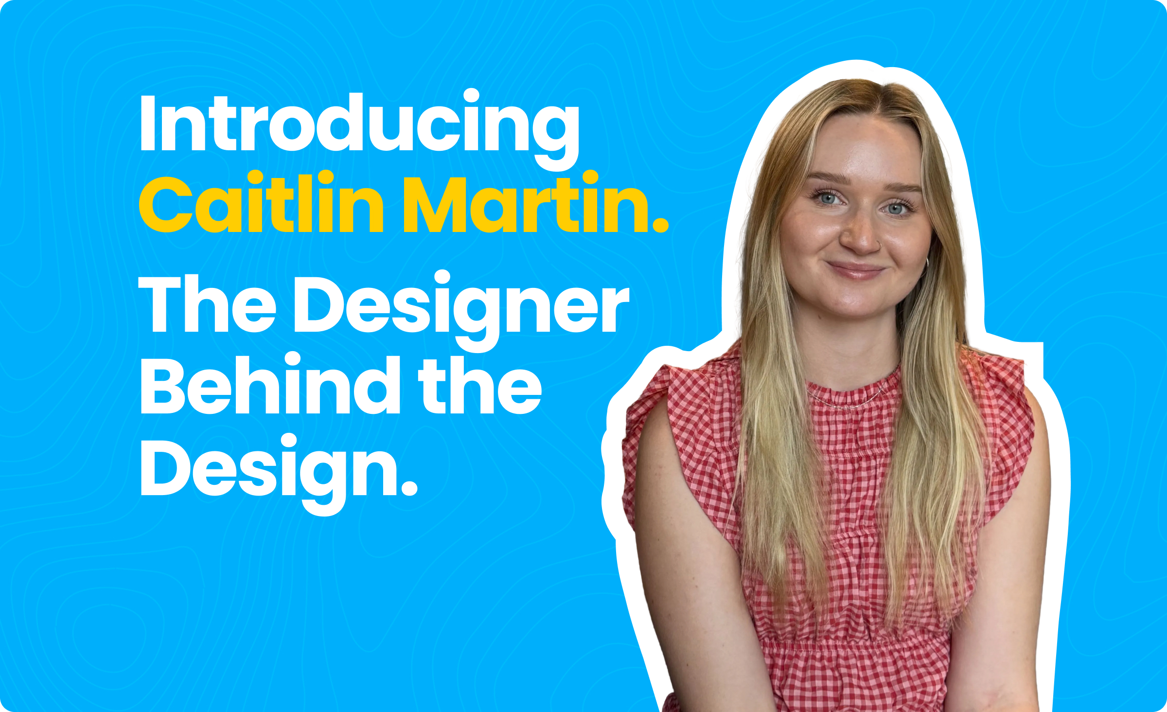 Introducing Caitlin Martin. The Designer Behind the Design.